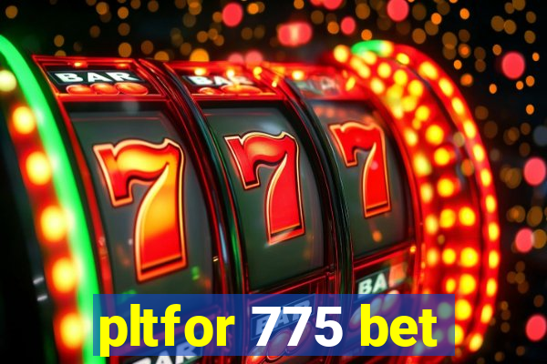 pltfor 775 bet