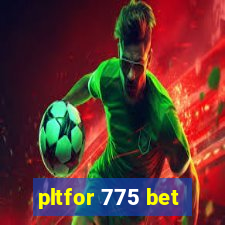 pltfor 775 bet