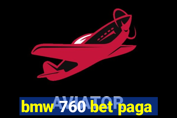 bmw 760 bet paga