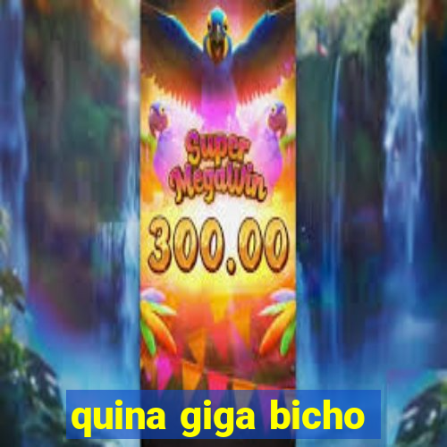 quina giga bicho