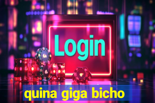 quina giga bicho