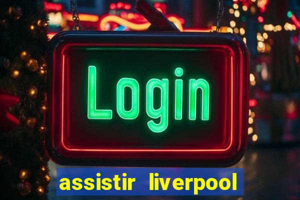 assistir liverpool x monterrey ao vivo futemax