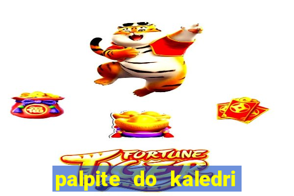 palpite do kaledri para o jogo do bicho