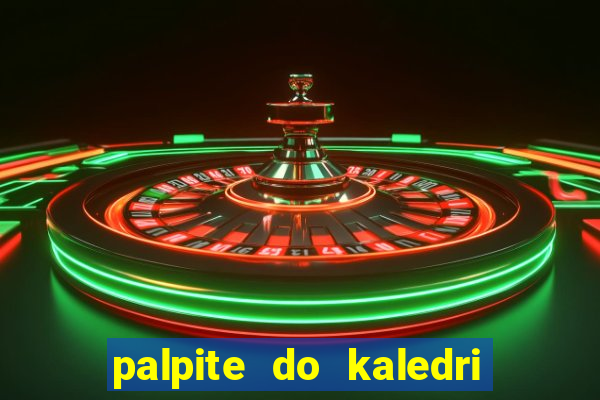 palpite do kaledri para o jogo do bicho