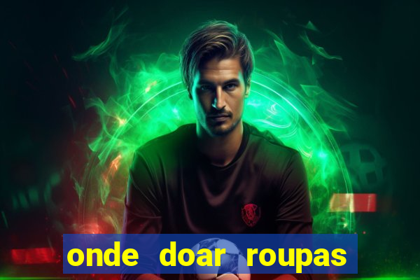onde doar roupas usadas em salvador bahia