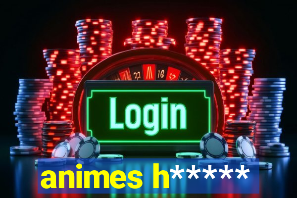 animes h*****