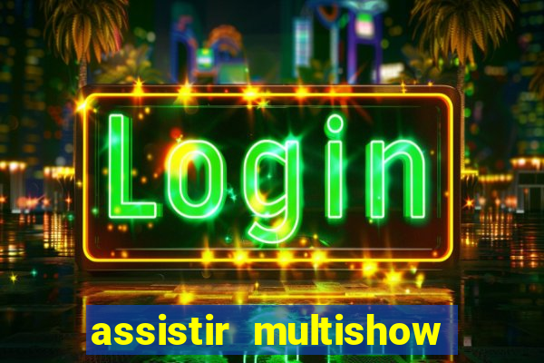 assistir multishow ao vivo online