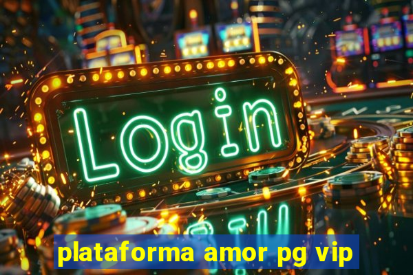 plataforma amor pg vip