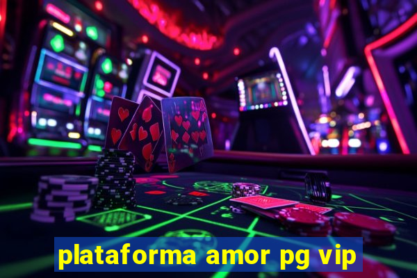 plataforma amor pg vip
