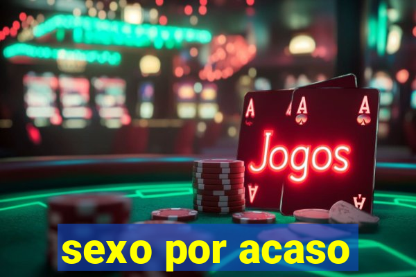 sexo por acaso