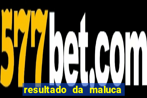 resultado da maluca da federal