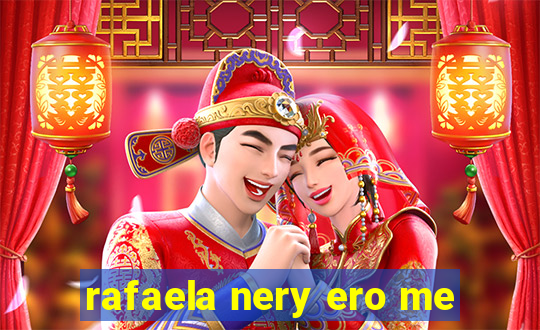 rafaela nery ero me