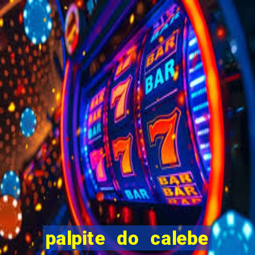 palpite do calebe para hoje