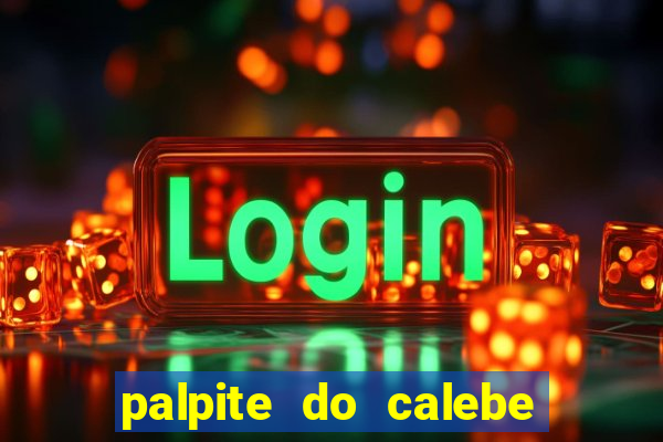 palpite do calebe para hoje
