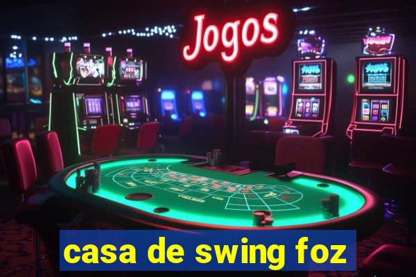 casa de swing foz