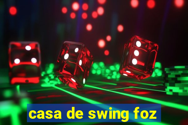 casa de swing foz