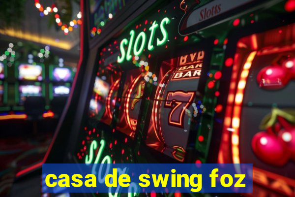 casa de swing foz