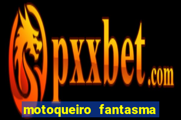 motoqueiro fantasma portal zacarias
