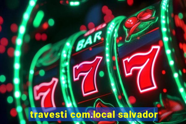travesti com.local salvador