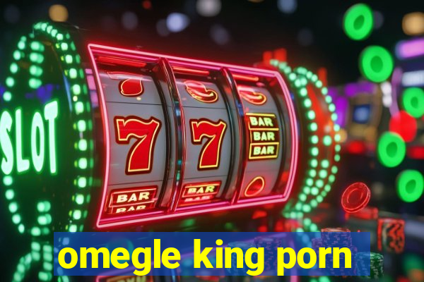 omegle king porn