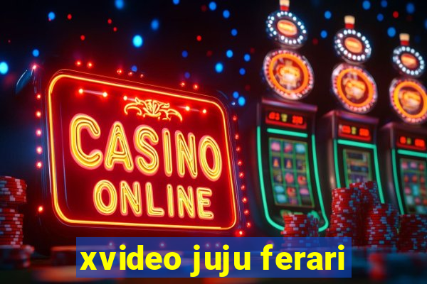 xvideo juju ferari
