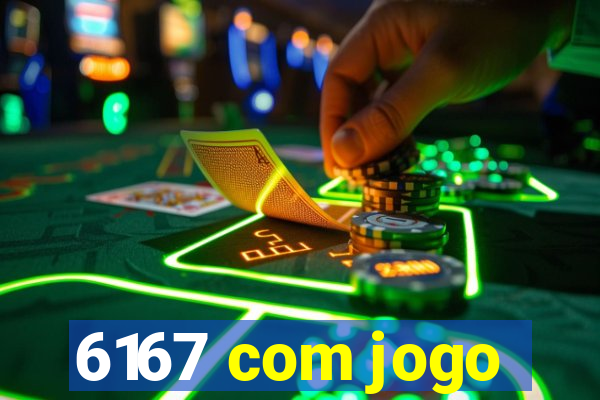 6167 com jogo