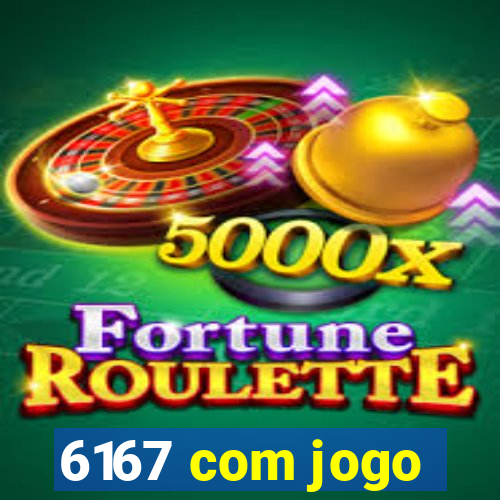 6167 com jogo