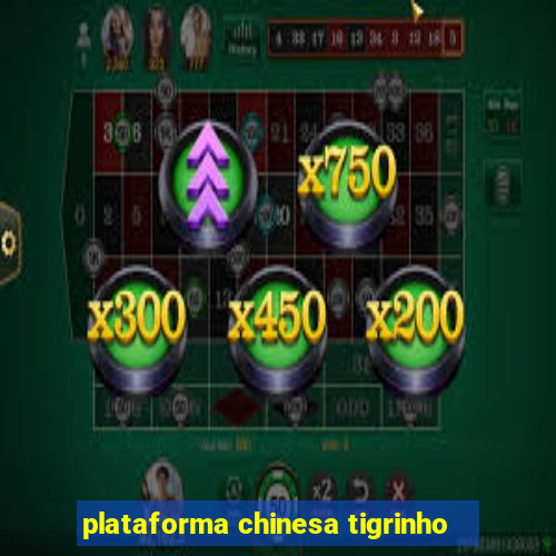 plataforma chinesa tigrinho