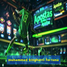 muhammad binghatti fortuna