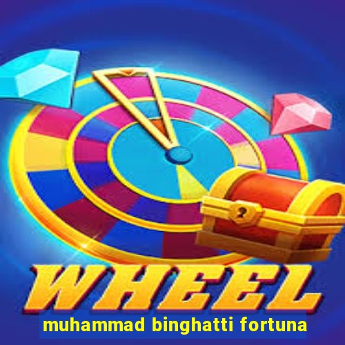 muhammad binghatti fortuna