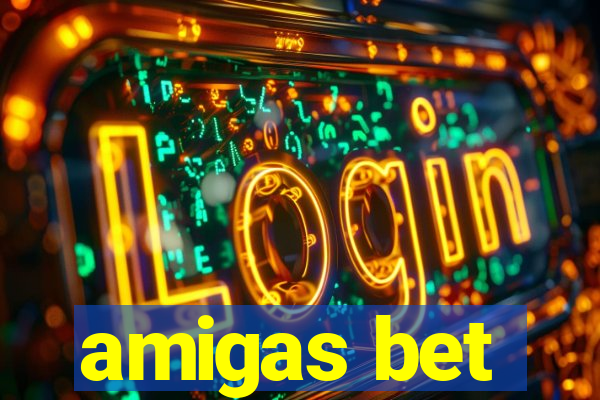 amigas bet