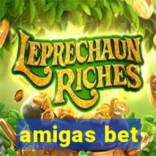amigas bet