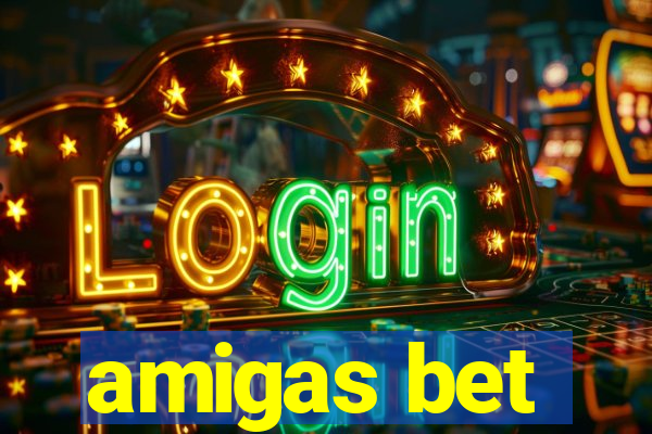 amigas bet
