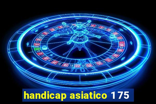 handicap asiatico 1 75