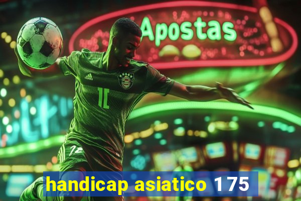 handicap asiatico 1 75
