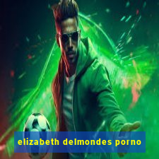 elizabeth delmondes porno