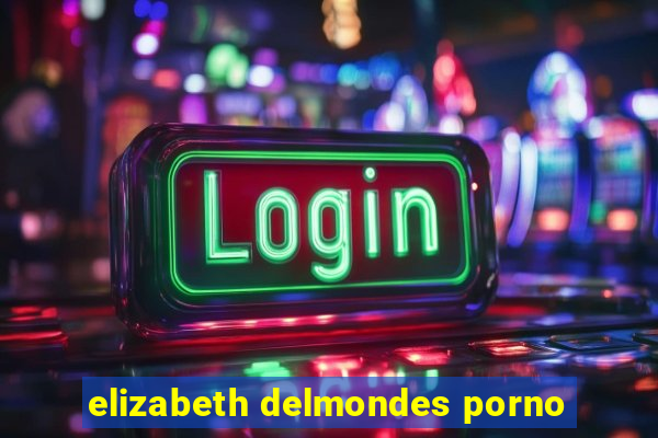 elizabeth delmondes porno