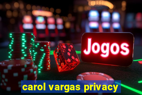 carol vargas privacy