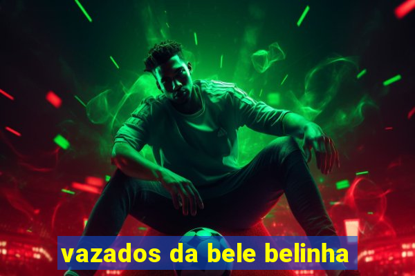 vazados da bele belinha