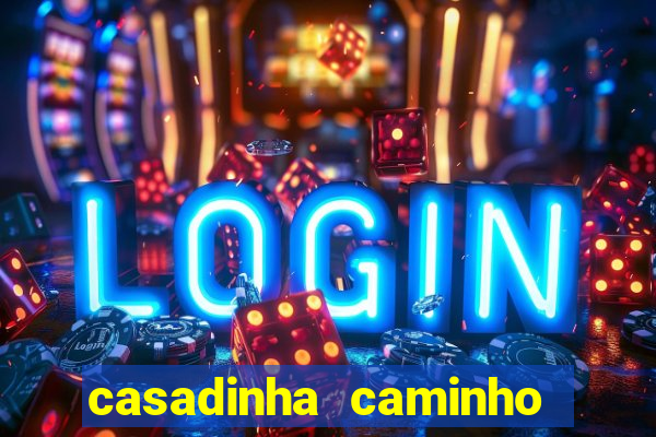 casadinha caminho da sorte