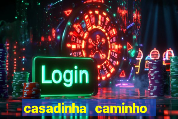 casadinha caminho da sorte