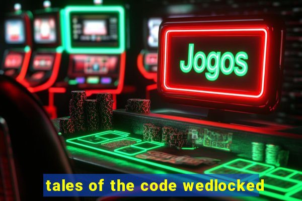 tales of the code wedlocked