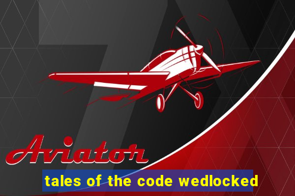 tales of the code wedlocked