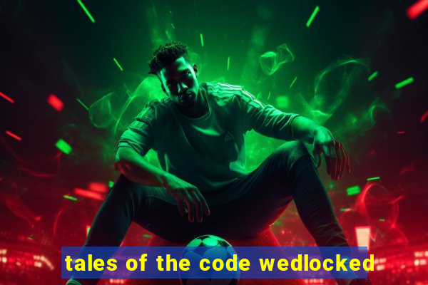 tales of the code wedlocked