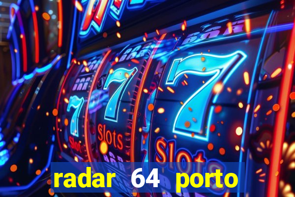 radar 64 porto seguro hoje