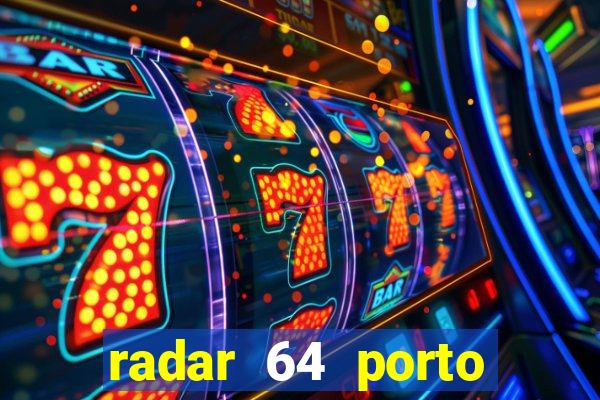 radar 64 porto seguro hoje
