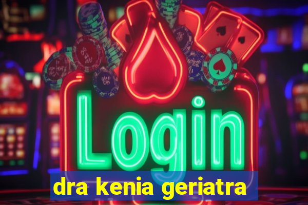 dra kenia geriatra