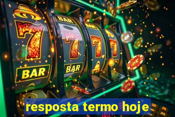 resposta termo hoje