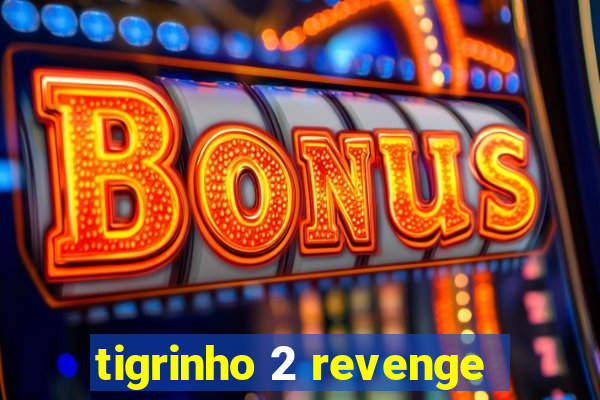 tigrinho 2 revenge