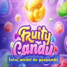 fatal model de guanambi